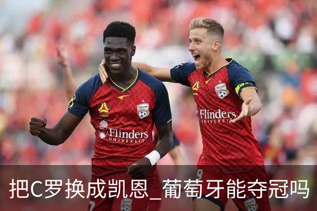 把C罗换成凯恩 葡萄牙能夺冠吗