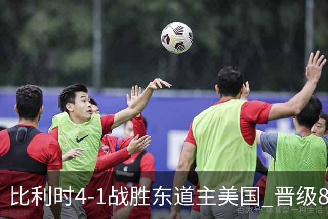 比利时4-1战胜东道主美国 晋级8强