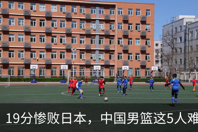19分惨败日本，中国男篮这5人难辞其咎，输球绝非是一个人的责任