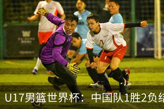 U17男篮世界杯：中国队1胜2负结束小组赛